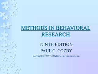 METHODS IN BEHAVIORAL
RESEARCH
NINTH EDITION
PAUL C. COZBY
Copyright © 2007 The McGraw-Hill Companies, Inc.
 