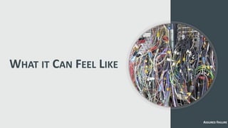 WHAT IT CAN FEEL LIKE
ASSURED FAILURE
 