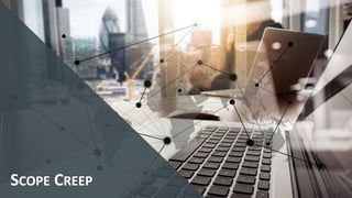 SCOPE CREEP
 