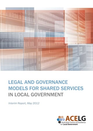 Interim Report, May 2012
LEGAL AND GOVERNANCE
MODELS FOR SHARED SERVICES
IN LOCAL GOVERNMENT
 