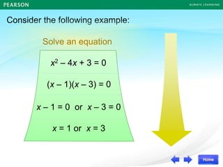 Consider the following example:
Solve an equation
x2 – 4x + 3 = 0
(x – 1)(x – 3) = 0
x – 1 = 0 or x – 3 = 0
x = 1 or x = 3
 