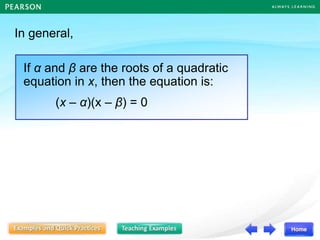 In general,
If α and β are the roots of a quadratic
equation in x, then the equation is:
(x – α)(x – β) = 0
 