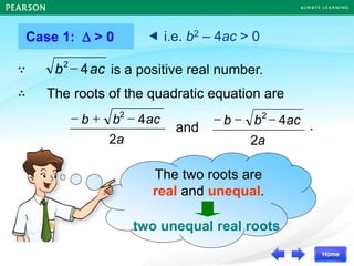 Case 1:  > 0
The roots of the quadratic equation are
and .
a
ac
b
b
2
4
2

+

a
ac
b
b
2
4
2



 i.e. b2 – 4ac > 0
two unequal real roots
ac
b 4
2
 is a positive real number.
∵
The two roots are
real and unequal.
∴
 