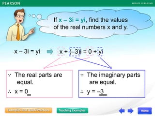 x – 3i = yi x + (–3)i = 0 + yi
∵ The real parts are
equal.
∴ x = 0
∵ The imaginary parts
are equal.
∴ y = –3
If x – 3i = yi, find the values
of the real numbers x and y.
 