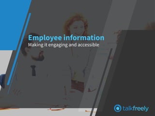 Employee information
Making it engaging and accessible
 