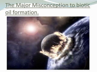 The Major Misconception to biotic
oil formation.

 