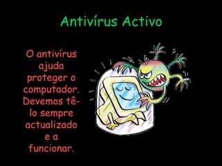 Antivírus Activo O antivírus ajuda proteger o computador. Devemos tê-lo sempre actualizado e a funcionar. 