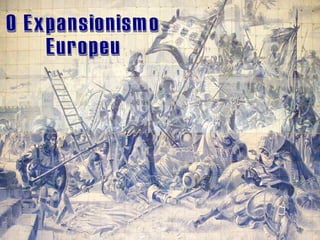 O Expansionismo  Europeu 