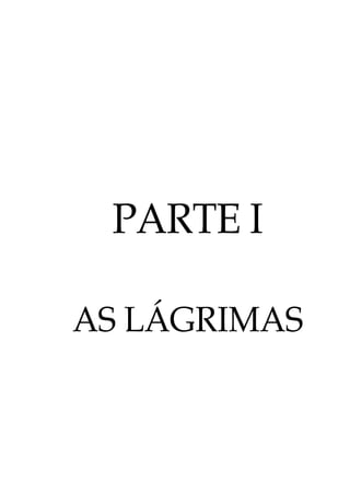 PARTE I
AS LÁGRIMAS
 