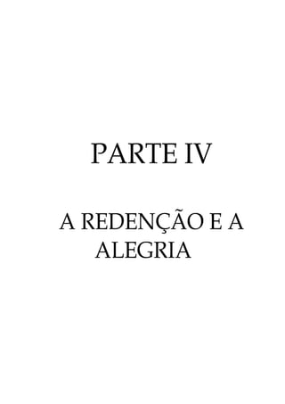 PARTE IV
A REDENÇÃO E A
ALEGRIA
 