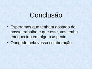 Conclusão Esperamos que tenham gostado do nosso trabalho e que este, vos tenha enriquecido em algum aspecto.  Obrigado pela vossa colaboração. 