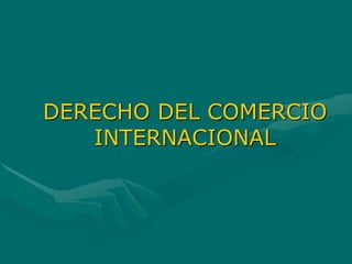 DERECHO DEL COMERCIO
INTERNACIONAL
 