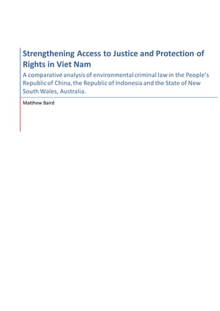 Strengthening Access to Justice and Protection of
Rights in Viet Nam
A comparative analysisof environmentalcriminal law in the People’s
Republicof China,the Republic of Indonesia and the State of New
South Wales, Australia.
Matthew Baird
 