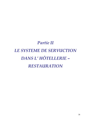 Partie II
LE SYSTEME DE SERVUCTION
  DANS L’ HÔTELLERIE –
     RESTAURATION




                           38
 
