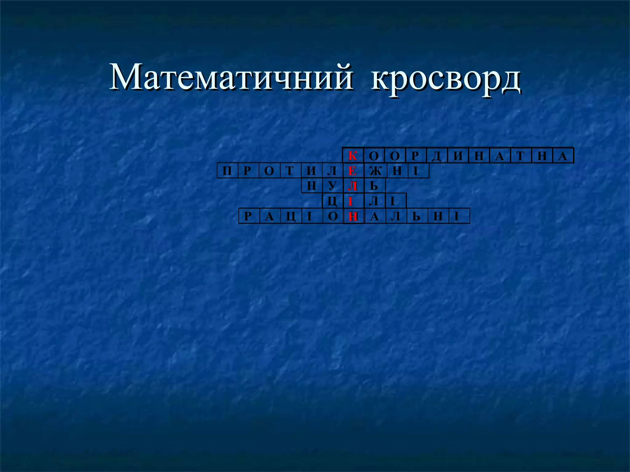 Математичний кросворд
П Р

О Т И Л
Н У
Ц
Р А Ц І О

К
Е
Л
І
Н

О
Ж
Ь
Л
А

О Р
Н І

Д И Н А Т Н А

І
Л Ь Н І

 