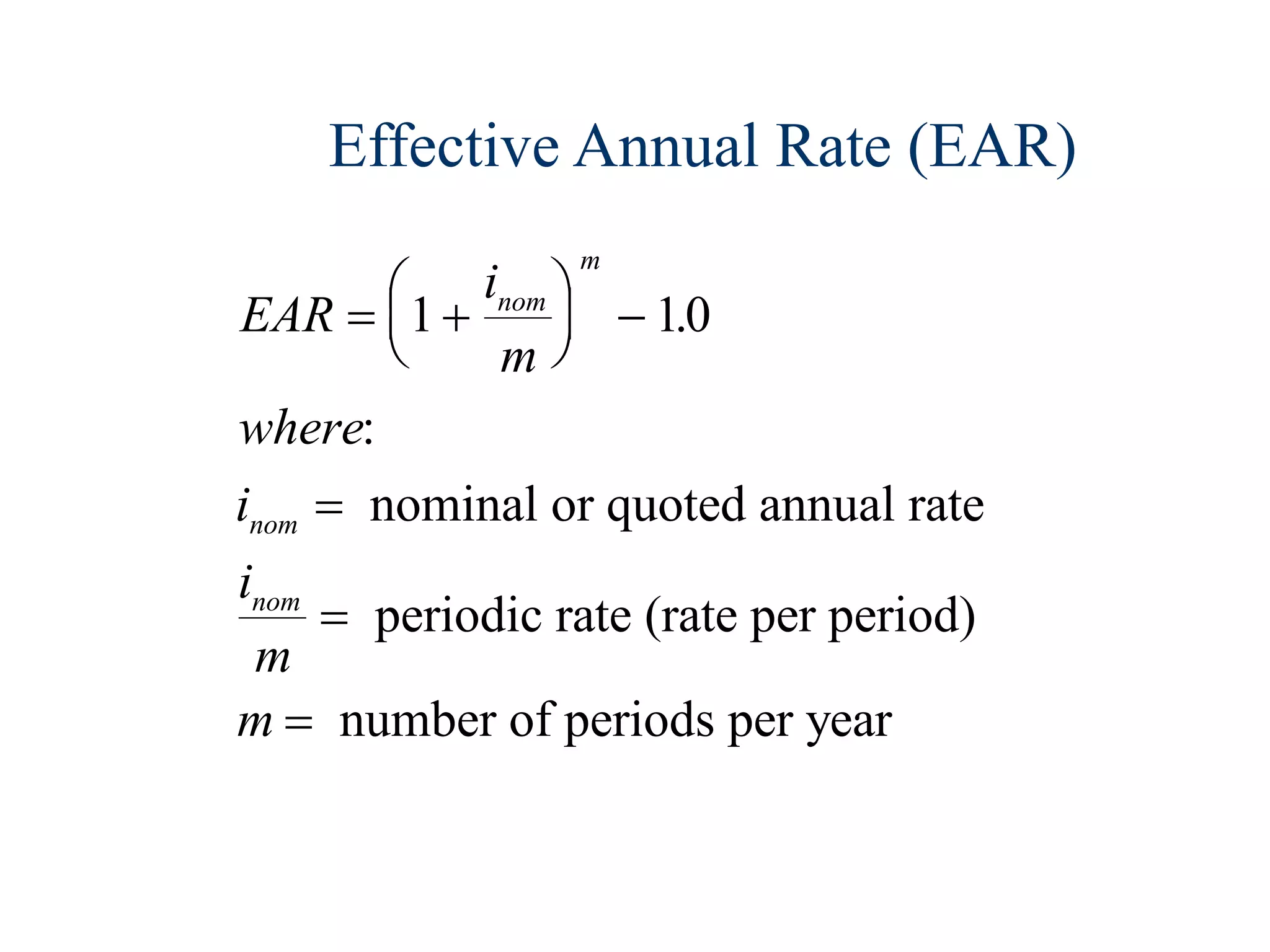 Effective Annual Rate (EAR)
EAR
i
m
where
i
i
m
m
nom
m
nom
nom
 





 



1 10
.
:
nominal or quoted annual rate
periodic rate (rate per period)
number of periods per year
 