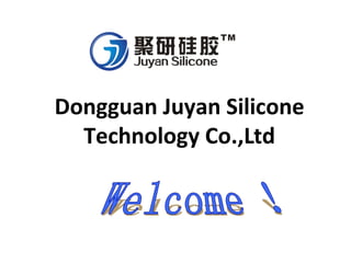 Dongguan Juyan Silicone
Technology Co.,Ltd
 