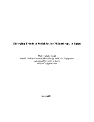 Emerging Trends in Social Justice Philanthropy in Egypt
Molly Schultz Hafid
John D. Gerhart Center on Philanthropy and Civic Engagement
American University in Cairo
mollyhafid@gmail.com
March 2011
 