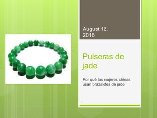 Pulseras de
jade
Por qué las mujeres chinas
usan brazaletes de jade
August 12,
2016
1
 