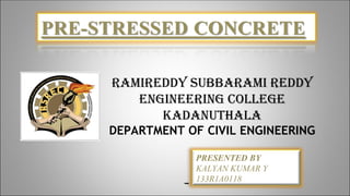 RamiReddy subbaRami Reddy
engineeRing college
Kadanuthala
DEPARTMENT OF CIVIL ENGINEERING
PRESENTED BY
KALYAN KUMAR Y
133R1A0118
 