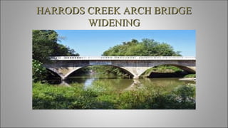 HARRODS CREEK ARCH BRIDGEHARRODS CREEK ARCH BRIDGE
WIDENINGWIDENING
 