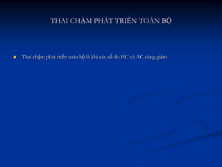 THAI CHẬM PHÁT TRIỂN TOÀN BỘ



   Thai chậm phát triển toàn bộ là khi các số đo HC và AC cùng giảm
 