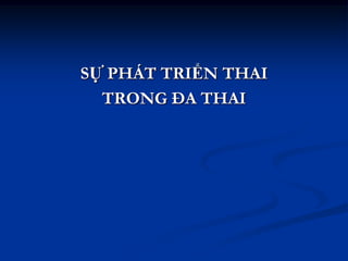 SỰ PHÁT TRIỂN THAI
  TRONG ĐA THAI
 