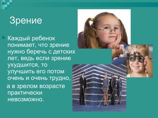 Зрение


Каждый ребенок
понимает, что зрение
нужно беречь с детских
лет, ведь если зрение
ухудшится, то
улучшить его потом
очень и очень трудно,
а в зрелом возрасте
практически
невозможно.

 