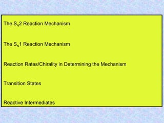 The SN2 Reaction Mechanism
The SN1 Reaction Mechanism
Reaction Rates/Chirality in Determining the Mechanism
Transition States
Reactive Intermediates
 