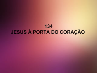 134
JESUS À PORTA DO CORAÇÃO
 