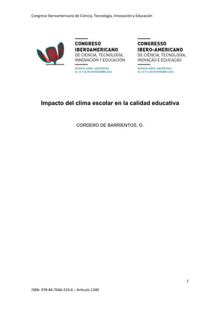 Congreso Iberoamericano de Ciencia, Tecnología, Innovación y Educación
1
ISBN: 978-84-7666-210-6 – Artículo 1340
Impacto del clima escolar en la calidad educativa
CORDERO DE BARRIENTOS, O.
 