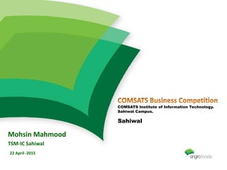 COMSATS Institute of Information Technology.
Sahiwal Campus.
Sahiwal
22 April -2015
Mohsin Mahmood
TSM-IC Sahiwal
 