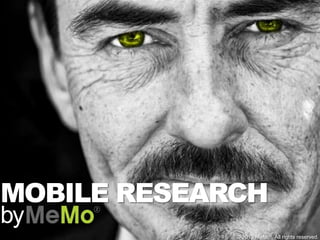 MOBILE RESEARCH
by

© 2013 MeMo². All rights reserved.

 
