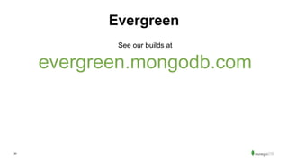 34
Evergreen
See our builds at
evergreen.mongodb.com
 