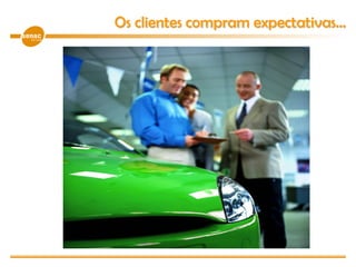 Os clientes compram expectativas...
 