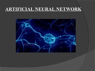 ARTIFICIAL NEURAL NETWORK




                            11
 