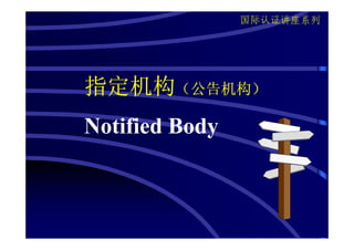 国际认证讲座系列




指定机构（公告机构）
     公告机构）

Notified Body
 