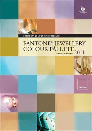 PRECIOSA ® COMP O N E N T S P R E S E N T S




PANTONE® JEWELLERY
COLOUR PALETTE
               2011                    SPRING/SUMMER
 