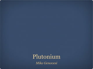 Plutonium
 Mike Genovesi
 