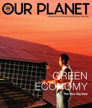 OUR PLANET
     The magazine of the United Nations Environment Programme - February 2009




     GREEN
   ECONOMY                       The New Big Deal


                                                   OUR PLANET THE NEW BIG DEAL   1
 