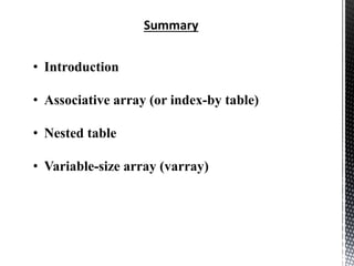 Summary
• Introduction
• Associative array (or index-by table)
• Nested table
• Variable-size array (varray)
 