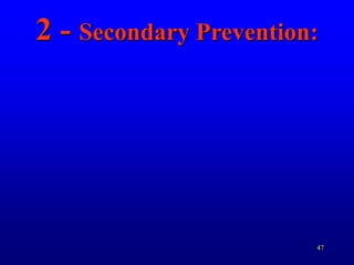 47
2 - Secondary Prevention:
 