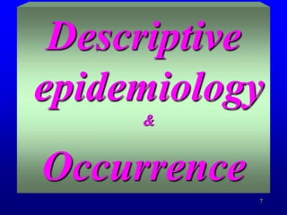 7
Descriptive
epidemiology
&
Occurrence
 