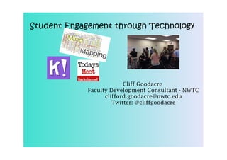 Student Engagement through Technology
Cliff Goodacre
Faculty Development Consultant - NWTC
clifford.goodacre@nwtc.edu
Twitter: @cliffgoodacre
 