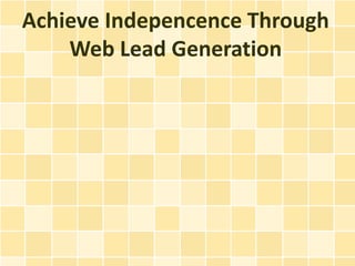 Achieve Indepencence Through Web Lead Generation