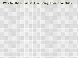 Why Are The Businesses Fluorishing In Some Countries

 