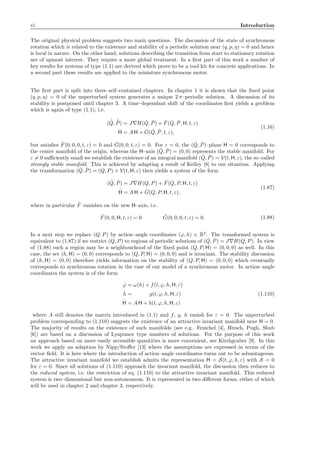 vi Introduction
The original physical problem suggests two main questions. The discussion of the state of synchronous
rotation which is related to the existence and stability of a periodic solution near (q, p, η) = 0 and hence
is local in nature. On the other hand, solutions describing the transition from start to stationary rotation
are of upmost interest. They require a more global treatment. In a ﬁrst part of this work a number of
key results for systems of type (1.1) are derived which prove to be a tool kit for concrete applications. In
a second part these results are applied to the miniature synchronous motor.
The ﬁrst part is split into three self–contained chapters. In chapter 1 it is shown that the ﬁxed point
(q, p, η) = 0 of the unperturbed system generates a unique 2 π–periodic solution. A discussion of its
stability is postponed until chapter 3. A time–dependant shift of the coordinates ﬁrst yields a problem
which is again of type (1.1), i.e.
( ˙ˇQ, ˙ˇP) = J∇H( ˇQ, ˇP) + ˇF( ˇQ, ˇP, H, t, ε)
˙H = A H + ˇG( ˇQ, ˇP, t, ε),
(1.16)
but satisﬁes ˇF(0, 0, 0, t, ε) = 0 and ˇG(0, 0, t, ε) = 0. For ε = 0, the ( ˇQ, ˇP)–plane H = 0 corresponds to
the center manifold of the origin, whereas the H–axis ( ˇQ, ˇP) = (0, 0) represents the stable manifold. For
ε = 0 suﬃciently small we establish the existence of an integral manifold ( ˇQ, ˇP) = V(t, H, ε), the so–called
strongly stable manifold. This is achieved by adapting a result of Kelley [8] to our situation. Applying
the transformation ( ˇQ, ˇP) = (Q, P) + V(t, H, ε) then yields a system of the form
( ˙Q, ˙P) = J∇H(Q, P) + ˆF(Q, P, H, t, ε)
˙H = A H + ˆG(Q, P, H, t, ε),
(1.87)
where in particular ˆF vanishes on the new H–axis, i.e.
ˆF(0, 0, H, t, ε) = 0 ˆG(0, 0, 0, t, ε) = 0. (1.88)
In a next step we replace (Q, P) by action–angle coordinates (ϕ, h) ∈ R2
. The transformed system is
equivalent to (1.87) if we restrict (Q, P) to regions of periodic solutions of ( ˙Q, ˙P) = J∇H(Q, P). In view
of (1.88) such a region may be a neighbourhood of the ﬁxed point (Q, P, H) = (0, 0, 0) as well. In this
case, the set (h, H) = (0, 0) corresponds to (Q, P, H) = (0, 0, 0) and is invariant. The stability discussion
of (h, H) = (0, 0) therefore yields information on the stability of (Q, P, H) = (0, 0, 0) which eventually
corresponds to synchronous rotation in the case of our model of a synchronous motor. In action–angle
coordinates the system is of the form
˙ϕ = ω(h) + f(t, ϕ, h, H, ε)
˙h = g(t, ϕ, h, H, ε)
˙H = A H + h(t, ϕ, h, H, ε)
(1.110)
where A still denotes the matrix introduced in (1.1) and f, g, h vanish for ε = 0. The unperturbed
problem corresponding to (1.110) suggests the existence of an attractive invariant manifold near H = 0.
The majority of results on the existence of such manifolds (see e.g. Fenichel [4], Hirsch, Pugh, Shub
[6]) are based on a discussion of Lyapunov type numbers of solutions. For the purpose of this work
an approach based on more easily accessible quantities is more convenient, see Kirchgraber [9]. In this
work we apply an adaption by Nipp/Stoﬀer [13] where the assumptions are expressed in terms of the
vector ﬁeld. It is here where the introduction of action–angle coordinates turns out to be advantageous.
The attractive invariant manifold we establish admits the representation H = S(t, ϕ, h, ε) with S = 0
for ε = 0. Since all solutions of (1.110) approach the invariant manifold, the discussion then reduces to
the reduced system, i.e. the restriction of eq. (1.110) to the attractive invariant manifold. This reduced
system is two–dimensional but non-autonomous. It is represented in two diﬀerent forms, either of which
will be used in chapter 2 and chapter 3, respectively.
 