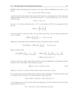 2.3. The Discussion of the Transformed Systems 101
PROOF: The proof of this lemma is carried out in two steps. We ﬁrst establish that for every 0 < α ≤ δ0
the set
Mα := {(t, ξ1, ξ2) ∈ R × Q | ξ2 ≥ sα(ξ1)}
is positive invariant with respect to the system (2.45) (written in autonomous form). This is shown by
applying theorem (16.9) in [1]. In a ﬁrst step we ﬁx any 0 < α ≤ δ0 and deﬁne the set X := R × Q as
well as the map
Φ(t, ξ) := sα(ξ1) − ξ2
for (t, ξ) ∈ X. It then is evident that Mα = Φ−1
((−∞, 0]) and Φ ∈ C1
(X, R). As the gradient of Φ is
given by
∇Φ(t, ξ) =


0
∂ξ1 sα(ξ1)
−1


it does not vanish on X. Since Φ−1
({0}) = R×Uα and the vector F(ξ1, sα(ξ1)) is tangent to Uα for every
|ξ1| < δ1 we have
∇Φ(t, ξ)
0
F(ξ)
= 0 ∀(t, ξ) ∈ R × Uα.
Taking into account that the ﬁrst component of F(ξ) is not positive on Uα we conclude
|F(ξ)| ∇Φ(t, ξ) = |∇Φ(t, ξ)|
0
−JF(ξ)
∀(t, ξ) ∈ R × Uα.
Hence we ﬁnd by (2.46)
|F(ξ)| ∇Φ(t, ξ)
1
F(ξ) + G(t, ξ)
= |∇Φ(t, ξ)|
0
−JF(ξ)
1
F(ξ) + G(t, ξ)
= |∇Φ(t, ξ)| F(ξ) ∧ G(t, ξ) < 0
for all (t, ξ) ∈ R × Uα = ∂Mα. Hence theorem (16.9) in [1] may be applied here and implies the positive
invariance of Mα with respect to the autonomous system
d
dt
(t, ξ) = f(t, ξ) = (1, F(ξ) + G(t, ξ)) (2.47)
deﬁned on X. Since α ∈ (0, δ0] was chosen arbitrary this is true for all α ∈ (0, δ0].
In a second step we prove the claim made in lemma 2.3.9 by contradiction. Assume that there exists
t0
∈ R and ξ0
∈ ˆU+
t0 ∩ S with ξ0
= 0. If on one hand ξ0
∈ U+
0,r ∪ U−
0,l then
F(ξ0
) ∧ F(ξ0
) + G(t0, ξ0
) = F(ξ0
) ∧ G(t0, ξ0
) < 0
i.e. the tangent vector at (t0
, ξ0
) on the orbit of the solution ξ(t; t0
, ξ0
) with initial value (t0
, ξ0
) of (2.47)
points strictly into the set
M0 := (t, ξ1, ξ2) ∈ X ξ2 ≥ max s+
0 (ξ1), s−
0 (ξ1) .
 