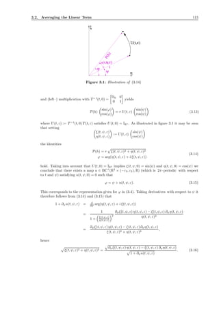 3.2. Averaging the Linear Term 115
u(t, , )εψ
εU(t, )
ψ
ϕ
η
●
●
P(h)
r
ξ
Figure 3.1: Illustration of (3.14)
and (left–) multiplication with T −1
(t, 0) =
Ω0 0
0 1
yields
P(h)
sin(ϕ)
cos(ϕ)
= r U(t, ε)
sin(ψ)
cos(ψ)
(3.13)
where U(t, ε) := T −1
(t, 0) T (t, ε) satisﬁes U(t, 0) = IR2 . As illustrated in ﬁgure 3.1 it may be seen
that setting
ξ(t, ψ, ε)
η(t, ψ, ε)
:= U(t, ε)
sin(ψ)
cos(ψ)
the identities
P(h) = r ξ(t, ψ, ε)2 + η(t, ψ, ε)2
ϕ = arg(η(t, ψ, ε) + i ξ(t, ψ, ε))
(3.14)
hold. Taking into account that U(t, 0) = IR2 implies ξ(t, ψ, 0) = sin(ψ) and η(t, ψ, 0) = cos(ψ) we
conclude that there exists a map u ∈ BCr
(R2
× (−ε2, ε2), R) (which is 2π–periodic with respect
to t and ψ) satisfying u(t, ψ, 0) = 0 such that
ϕ = ψ + u(t, ψ, ε). (3.15)
This corresponds to the representation given for ϕ in (3.4). Taking derivatives with respect to ψ it
therefore follows from (3.14) and (3.15) that
1 + ∂ψu(t, ψ, ε) = d
dψ arg(η(t, ψ, ε) + i ξ(t, ψ, ε))
=
1
1 + ξ(t,ψ,ε)
η(t,ψ,ε)
2
∂ψξ(t, ψ, ε) η(t, ψ, ε) − ξ(t, ψ, ε) ∂ψη(t, ψ, ε)
η(t, ψ, ε)2
=
∂ψξ(t, ψ, ε) η(t, ψ, ε) − ξ(t, ψ, ε) ∂ψη(t, ψ, ε)
ξ(t, ψ, ε)2 + η(t, ψ, ε)2
,
hence
ξ(t, ψ, ε)2 + η(t, ψ, ε)2 =
∂ψξ(t, ψ, ε) η(t, ψ, ε) − ξ(t, ψ, ε) ∂ψη(t, ψ, ε)
1 + ∂ψu(t, ψ, ε)
. (3.16)
 