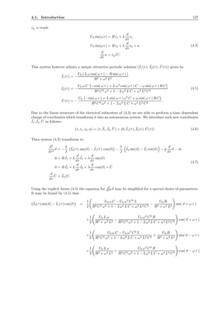 4.1. Introduction 127
i2, u reads
U0 sin(ωτ) = R i1 + L
d
dτ
i1
U0 sin(ωτ) = R i2 + L
d
dτ
i2 + u
d
dτ
u = i2/C.
(4.4)
This system however admits a unique attractive periodic solution ( ˇI1(τ), ˇI2(τ), ˇU(τ)) given by
ˇI1(τ) = −
U0 ( L ω cos( ω τ ) − R sin( ω τ ) )
R2 + ω2 L2
ˇI2(τ) = −
U0 ω C −cos( ω τ ) + L ω2
cos( ω τ ) C − ω sin( ω τ ) R C
R2 C2 ω2 + 1 − 2 ω2 L C + ω4 L2 C2
ˇU(τ) = −
U0 −sin( ω τ ) + L sin( ω τ ) ω2
C + ω cos( ω τ ) R C
R2 C2 ω2 + 1 − 2 ω2 L C + ω4 L2 C2
.
(4.5)
Due to the linear structure of the electrical subsystem of (4.3) we are able to perform a time–dependent
change of coordinates which transforms it into an autonomous system. We introduce such new coordinates
˜I1, ˜I2, ˜U as follows:
(τ, i1, i2, u) = (τ, ˜I1, ˜I2, ˜U) + (0, ˇI1(τ), ˇI2(τ), ˇU(τ)) (4.6)
Then system (4.3) transforms to
d2
dτ2
ϑ = −
λ
J
ˇI2(τ) sin(ϑ) − ˇI1(τ) cos(ϑ) −
λ
J
˜I2 sin(ϑ) − ˜I1 cos(ϑ) − ˜̺
d
dτ
ϑ − ˜m
0 = R ˜I1 + L
d
dτ
˜I1 + λ
d
dτ
sin(ϑ)
0 = R ˜I2 + L
d
dτ
˜I2 + λ
d
dτ
cos(ϑ) + ˜U
d
dτ
˜U = ˜I2/C.
(4.7)
Using the explicit forms (4.5) the equation for d2
dτ2 ϑ may be simpliﬁed for a special choice of parameters.
It may be found by (4.5) that
ˇI2(τ) sin(ϑ) − ˇI1(τ) cos(ϑ) =
1
2
U0 ω C − U0 ω3
C2
L
R2 C2 ω2 + 1 − 2 ω2 L C + ω4 L2 C2
−
U0 R
R2 + ω2 L2
sin( ϑ + ω τ )
+
1
2
U0 L ω
R2 + ω2 L2
−
U0 ω2
C2
R
R2 C2 ω2 + 1 − 2 ω2 L C + ω4 L2 C2
cos( ϑ + ω τ )
+
1
2
U0 ω C − U0 ω3
C2
L
R2 C2 ω2 + 1 − 2 ω2 L C + ω4 L2 C2
+
U0 R
R2 + ω2 L2
sin( ϑ − ω τ )
+
1
2
U0 L ω
R2 + ω2 L2
+
U0 ω2
C2
R
R2 C2 ω2 + 1 − 2 ω2 L C + ω4 L2 C2
cos( ϑ − ω τ ).
 